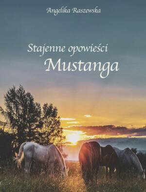 "Stajenne opowieści Mustanga" - Angelika Raszewska