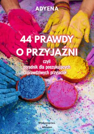 „44 prawdy o przyjaźni czyli poradnik dla poszukujących prawdziwych przyjaciół” - Adyena